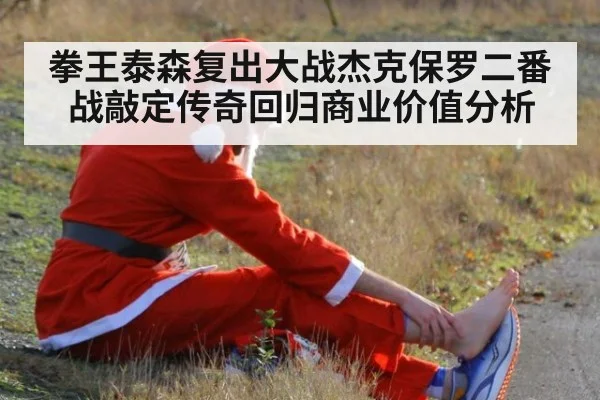 拳王泰森复出大战杰克保罗二番战敲定传奇回归商业价值分析
