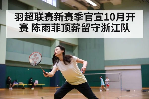 羽超联赛新赛季官宣10月开赛 陈雨菲顶薪留守浙江队